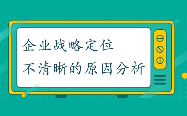 企業戰略定位不清晰的原因分析