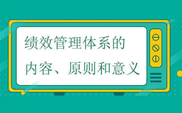 績(jī)效管理體系的內(nèi)容、原則和意義