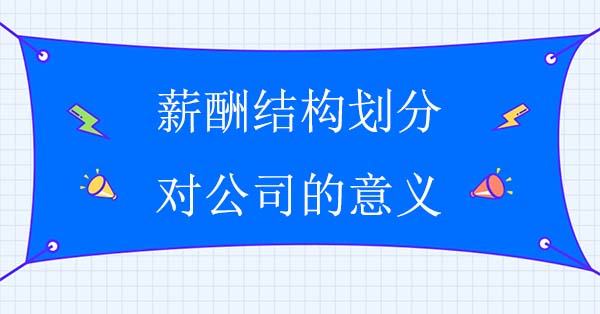 薪酬結構劃分對公司的意義