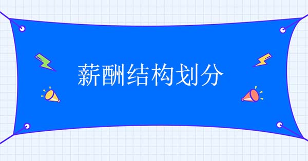 薪酬結構設計公司：薪酬結構劃分怎么做