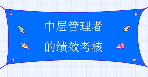 績(jī)效管理咨詢公司：中層管理者的績(jī)效考核