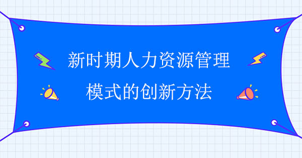 新時期人力資源管理模式的創新方法