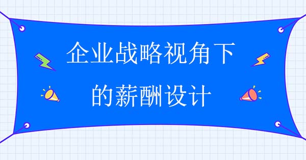 戰略薪酬設計：企業戰略視角下的薪酬設計