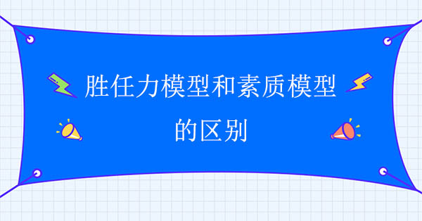 勝任力模型和素質模型的區別