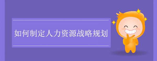 如何制定人力資源戰略規劃