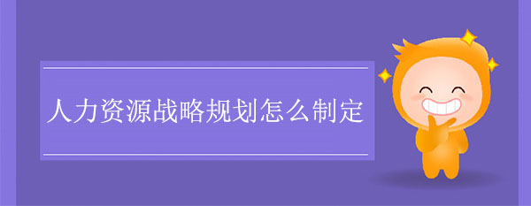 人力資源戰略規劃怎么制定