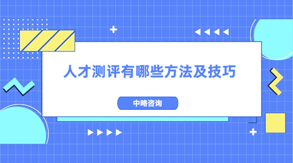 人才測(cè)評(píng)有哪些方法及技巧