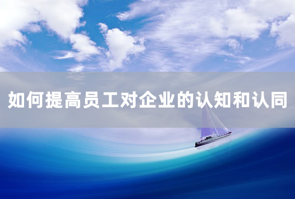 如何提高員工對企業的認知和認同